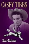 Casey Tibbs: Born to Ride - Rusty Richards - 9781938628108
