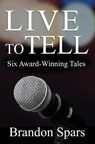 Live to Tell: Six Award-Winning Tales - Brandon Spars - 9781938757334