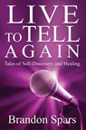 Live to Tell Again: Tales of Self-Discovery and Healing - Brandon Spars - 9781938757563
