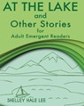 At the Lake and Other Stories for Adult Emergent Readers - Shelley Hale Lee - 9781938757846