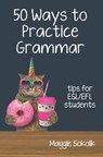 Fifty Ways to Practice Grammar: Tips for ESL/EFL Students - Maggie Sokolik - 9781938757945