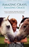 Amazing Grays, Amazing Grace - Lessons in Leadership, Relationship, and the Power of Faith Inspired by the Love of God and Horses - Lynn Baber - 9781938836077