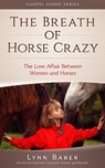 The Breath of Horse Crazy - The Love Affair Between Women and Horses - Lynn Baber - 9781938836299