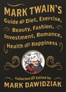 Mark Twain's Guide to Diet, Exercise, Beauty, Fashion, Investment, Romance, Health and Happiness - Mark Dawidziak - 9781938849459
