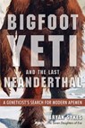 Bigfoot, Yeti, and the Last Neanderthal: A Geneticist's Search for Modern Apemen - Bryan Sykes - 9781938875151