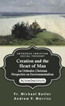 Creation and the Heart of Man: An Orthodox Christian Perspective on Environmentalism - Fr. Michael Butler, Andrew Morriss - 9781938948718