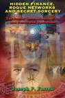 Hidden Finance, Rogue Networks and Secret Sorcery - Joseph P. (Joseph P. Farrell) Farrell - 9781939149633