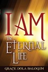 I am The Eternal Life - Grace Dola Balogun - 9781939415257