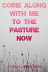 Come Along With Me to the Pasture Now - Arielle Greenberg - 9781939675385