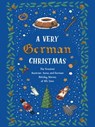 A Very German Christmas - Wolfgang von Goethe ; Hermann Hesse ; Heinrich Heine ; The Brothers Grimm ; Kurt Tucholsky ; Erich Kästner ; Ilse Frapan ; Martin Suter ; Peter Stamm ; Rainer Maria Rilke ; Arthur Schnitzler ; Thomas Mann ; Heinrich Böll ; Helene Stökl ; E. T. A. Hoffmann - 9781939931894