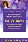 Dr. Susan's Solutions: Testosterone - The Hormone for Strong Bones, Sex Drive, and Healthy Menopause - Susan M. Lark M. D. - 9781940188027