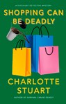 Shopping Can Be Deadly - Charlotte Stuart - 9781940442426