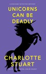 Unicorns Can Be Deadly - Charlotte Stuart - 9781940442518