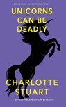 Unicorns Can Be Deadly - Charlotte Stuart - 9781940442518