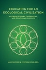 Educating for an Ecological Civilization: Interdisciplinary, Experiential, and Relational Learning - Stephen Rowe - 9781940447254