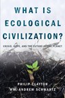What is Ecological Civilization - Philip Clayton ; Wm Andrew Schwartz - 9781940447414