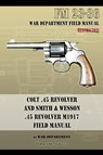 Colt .45 Revolver and Smith & Wesson .45 Revolver M1917 Field Manual - War Department - 9781940453194