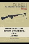 Ordnance Maintenance Browning Automatic Rifle, Cal. .30, All Types - War Department - 9781940453644