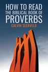 How to Read the Biblical Book of Proverbs - Calvin G Seerveld - 9781940567242