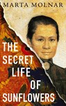 The Secret Life Of Sunflowers - Marta Molnar - 9781940627564