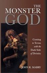 The Monster God: Coming to Terms with the Dark Side of Divinity - John R. Mabry - 9781940671888