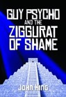 Guy Psycho and the Ziggurat of Shame - John King - 9781940761404