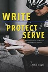Write to Protect and Serve - John Cagle - 9781940771427