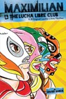 Maximilian & the Lucha Libre Club (Max's Lucha Libre Adventures #3) / Maximilian Y El Club de Lucha Libre: A Bilingual Lucha Libre Thriller / Una Nove - Xavier Garza - 9781941026410