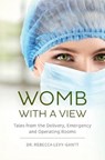 Womb With a View: Tales from the Delivery, Emergency and Operating Rooms - Rebecca Levy-Gantt - 9781941066416