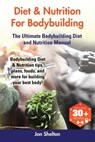 Diet & Nutrition For Bodybuilding: Bodybuilding Diet & Nutrition tips, plans, foods, and more for building your best body! The Ultimate Bodybuilding D - Jon Shelton - 9781941070451