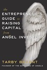The Entrepreneur's Guide to Raising Capital From Angel Investors - Tarby Bryant - 9781941165355