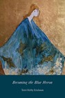 Becoming the Blue Heron - Terri Kirby Erickson - 9781941209530