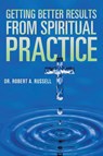 Getting Better Results from Spiritual Practice - Robert A Russell - 9781941489833