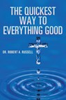 The Quickest Way to Everything Good - Robert A Russell - 9781941489871