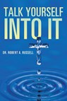Talk Yourself Into It - Robert A Russell - 9781941489888