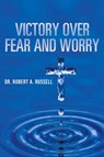 Victory Over Fear and Worry - Robert A Russell - 9781941489925