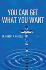 You Can Get What You Want - Robert A Russell - 9781941489949