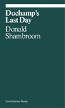 Duchamp's Last Day - Donald Shambroom - 9781941701874
