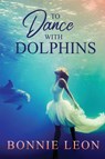 To Dance with Dolphins - Bonnie Leon - 9781941720004