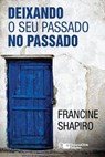 Deixando O Seu Passado no Passado - Francine Shapiro - 9781941727294
