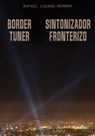 Rafael Lozano-Hemmer: Border Tuner - Michael Nardone ; Edgar Picazo - 9781941753880