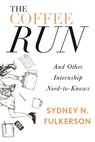 The Coffee Run: And Other Internship Need-To-Knows: And Other Internship Need-To-Knows - Sydney N. Fulkerson - 9781941758434