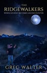 The Ridgewalkers: When Legend Becomes an Encounter - Greg Walter - 9781941799826