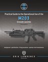 Practical Guide to the Operational Use of the M203 Grenade Launcher - Erik Lawrence - 9781941998106