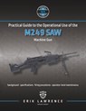 Practical Guide to the Operational Use of the M249 SAW Machine Gun - Erik Lawrence - 9781941998809