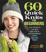 60 Quick Knits for Beginners - Editors of Sixth&Spring Books - 9781942021872