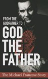 FROM THE GODFATHER TO GOD THE FATHER - UNKNOWN - 9781942027102