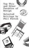 Top this and other parables of design, selected writings by phil patton - phil patton - 9781942303152