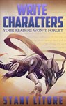 Write Characters Your Readers Won't Forget: A Toolkit for Emerging Writers - Stant Litore - 9781942458050