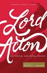 Lord Acton: Historical and Moral Essays - Daniel J. Hugger - 9781942503521
